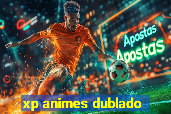 xp animes dublado